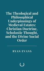 The Theological and Philosophical Underpinnings of Medieval Estates: Christian Doctrine, Scholastic Thought, and the Divine Social Order