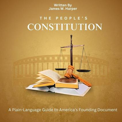 The People’s Constitution: A Plain-Language Guide to America’s Founding Document