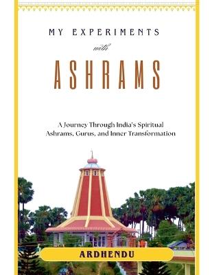 My Experiments with Ashrams - Ardhendu Das - cover