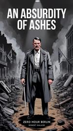 An Absurdity of Ashes: Zero Hour Berlin