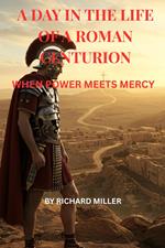 A Day In The Life Of A Roman Centurion