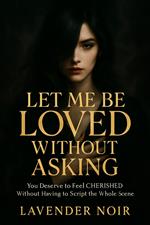 Let Me Be LOVED Without Asking