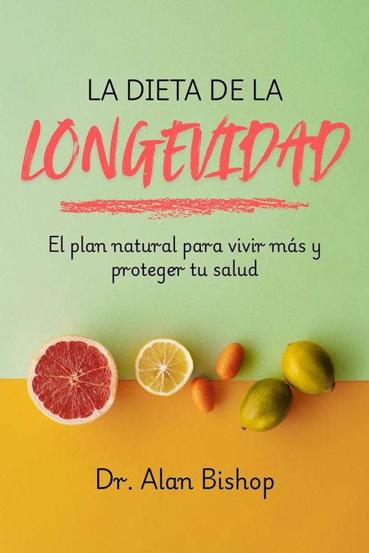 La dieta de la longevidad: el plan natural para vivir más y proteger tu salud