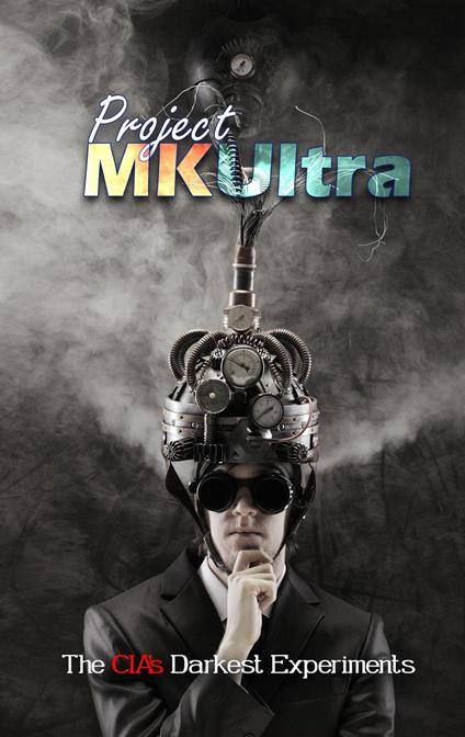 Project MKUltra: The CIA's Darkest Experiments