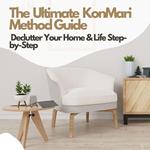 The Ultimate KonMari Method Guide: Declutter Your Home & Life Step-by-Step