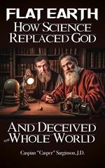 Flat Earth How Science Replaced God