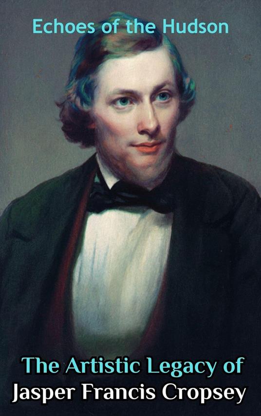 Echoes of the Hudson : The Artistic Legacy of Jasper Francis Cropsey