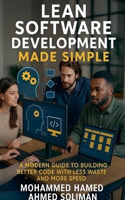 Lean Software Development Made Simple: How to Build Better Software with Less Waste and More Flow - Mohammed Hamed Ahmed Soliman - cover