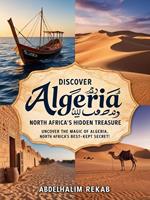 Discover Algeria: North Africa's Hidden Treasure