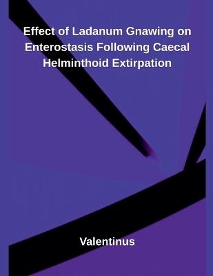 Effect of Ladanum Gnawing on Enterostasis Following Caecal Helminthoid Extirpation - Valentinus - cover