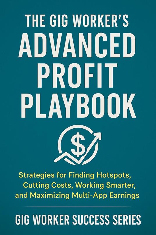 The Gig Worker’s Advanced Profit Playbook