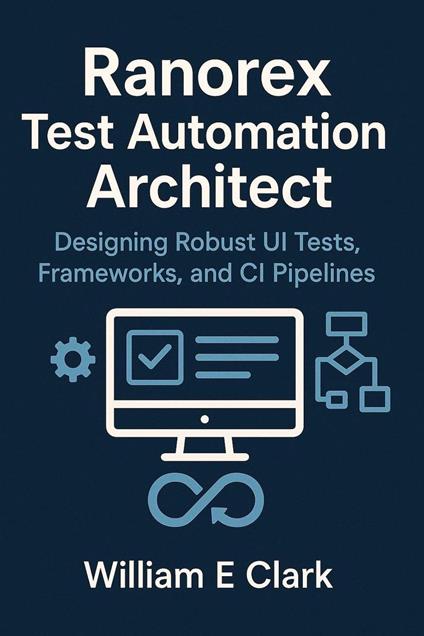 Ranorex Test Automation Architect: Designing Robust UI Tests, Frameworks, and CI Pipelines