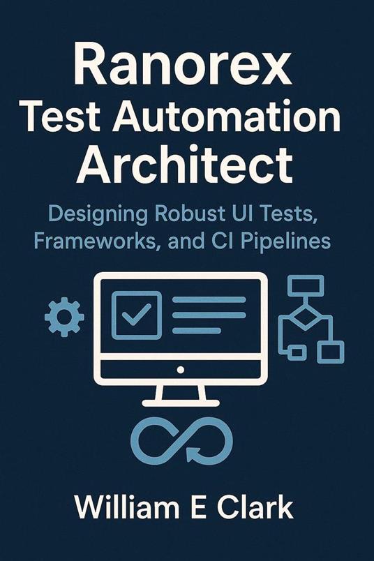 Ranorex Test Automation Architect: Designing Robust UI Tests, Frameworks, and CI Pipelines