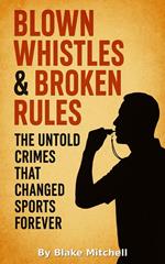 Blown Whistles & Broken Rules: The untold crimes that changed sports forever