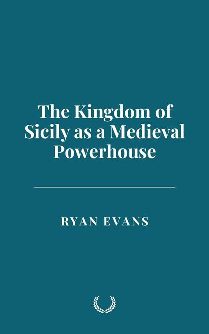 The Kingdom of Sicily as a Medieval Powerhouse