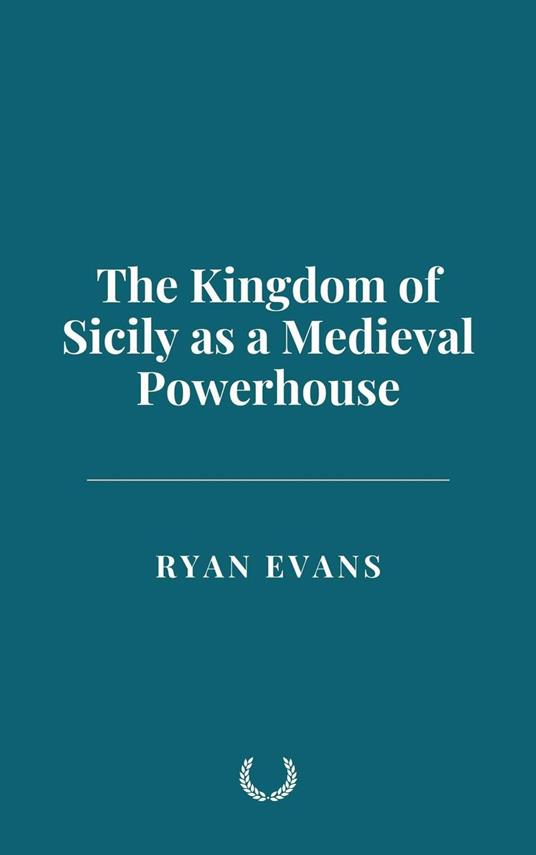 The Kingdom of Sicily as a Medieval Powerhouse