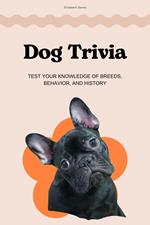 Dog Trivia: Test Your Knowledge of Breeds, Behavior, and History