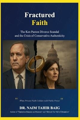Fractured Faith: The Ken Paxton Divorce Scandal and the Crisis of Conservative Authenticity - Naim Tahir Baig - cover