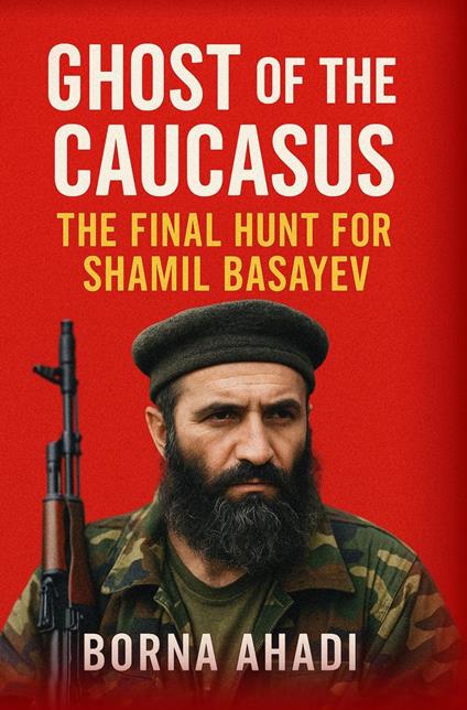 Ghost of the Caucasus : The Final Hunt for Shamil Basayev