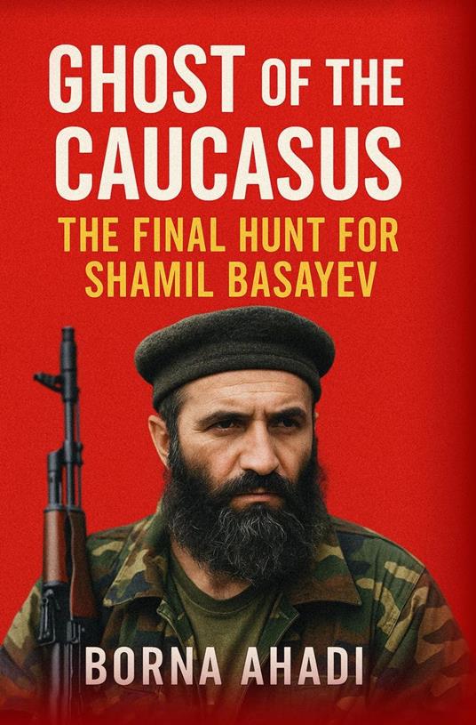 Ghost of the Caucasus : The Final Hunt for Shamil Basayev