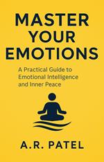 Master Your Emotions: A Practical Guide to Emotional Intelligence and Inner Peace