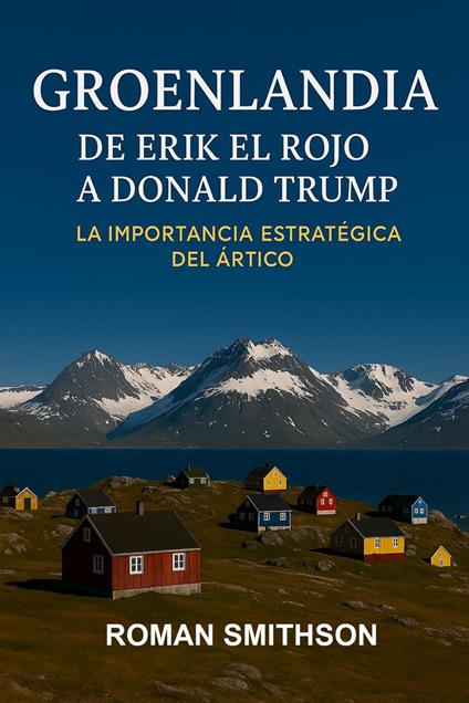 Groenlandia: De Erik el Rojo a Donald Trump. La Importancia Estratégica del Ártico