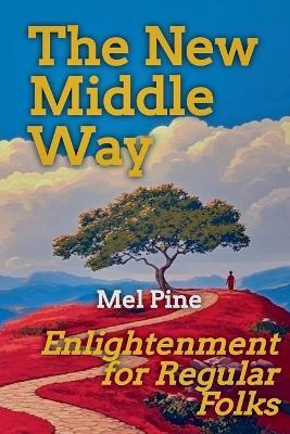 The New Middle Way: Enlightenment for Regular Folks - Mel Pine - cover