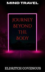 Mind Travel: Journey Beyond the Body