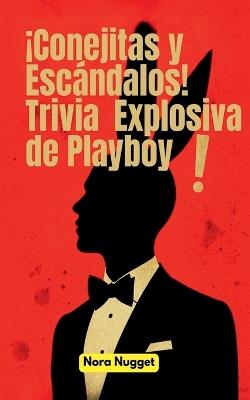 ¡Conejitas y Escándalos! Trivia Explosiva de Playboy! - Nora Nugget - cover