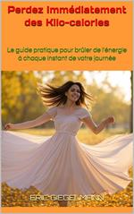Perdez Immédiatement des Kcal: Le guide pratique pour brûler de l'énergie à chaque instant de votre journée