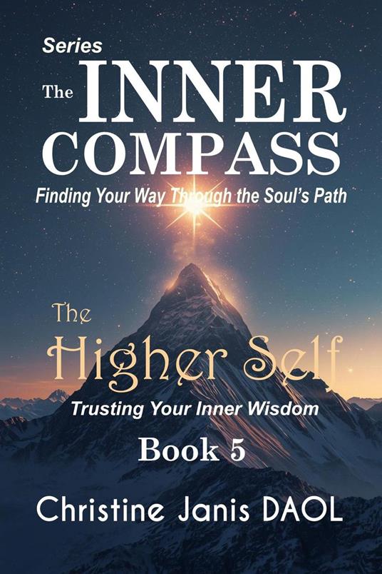 The Inner Compass: Finding Your Way Through the Soul’s Path Book V: The Higher Self