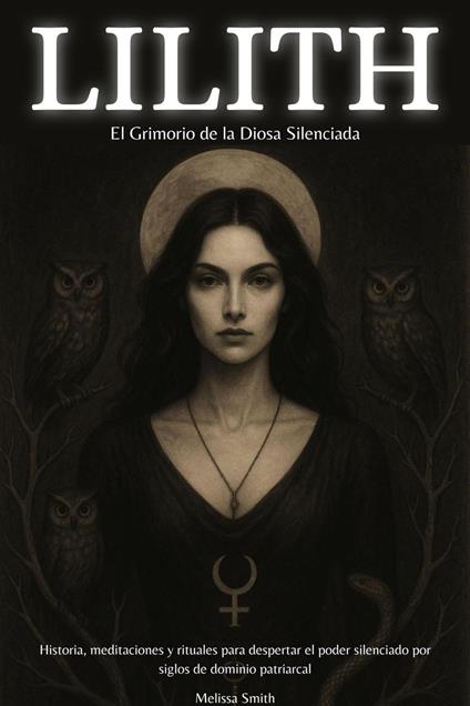 Lilith – El Grimorio de la Diosa Silenciada: Historia, meditaciones y rituales para despertar el poder silenciado por siglos de dominio patriarcal