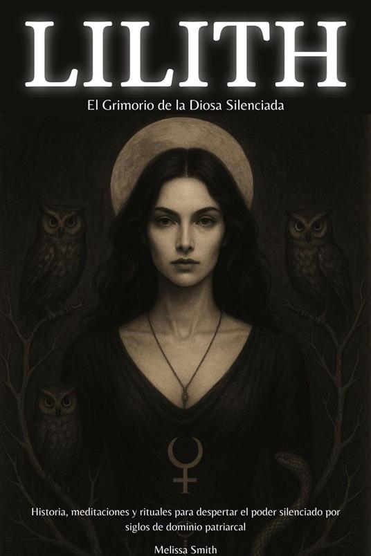 Lilith – El Grimorio de la Diosa Silenciada: Historia, meditaciones y rituales para despertar el poder silenciado por siglos de dominio patriarcal