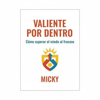 Valiente por dentro:Supera el miedo al fracaso, libera tu confianza y atrévete a lograr lo que deseas