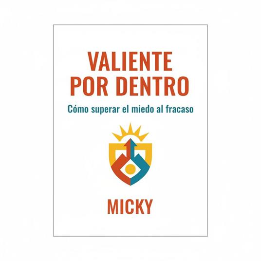 Valiente por dentro:Supera el miedo al fracaso, libera tu confianza y atrévete a lograr lo que deseas