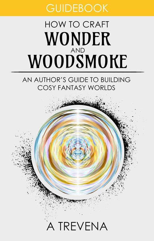 How to Craft Wonder and Woodsmoke: An Author’s Guide to Building Cosy Fantasy Worlds