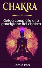 Chakra: Guida completa alla guarigione dei chakra