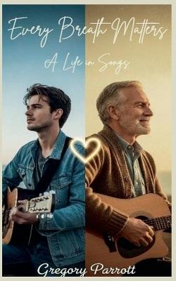 Every Breath Matters: A Life in Songs - Gregory Parrott - cover