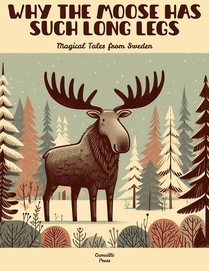 Why the Moose Has Such Long Legs: Magical Tales from Sweden - Camaille Press - ebook