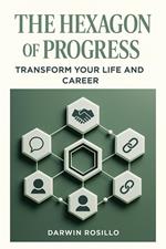 The Hexagon of Progress: Transform Your Life and Career