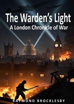 The Wardens Light: A London Chronicle of War