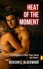 Heat of the Moment: A Firefighter’s Love That Heals the Heart