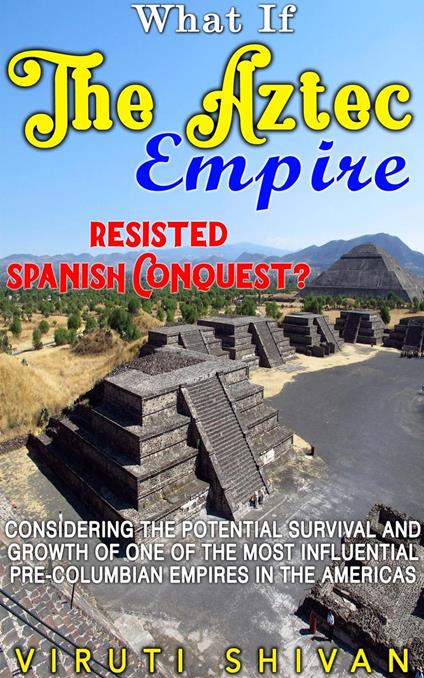 What If The Aztec Empire Resisted Spanish Conquest?