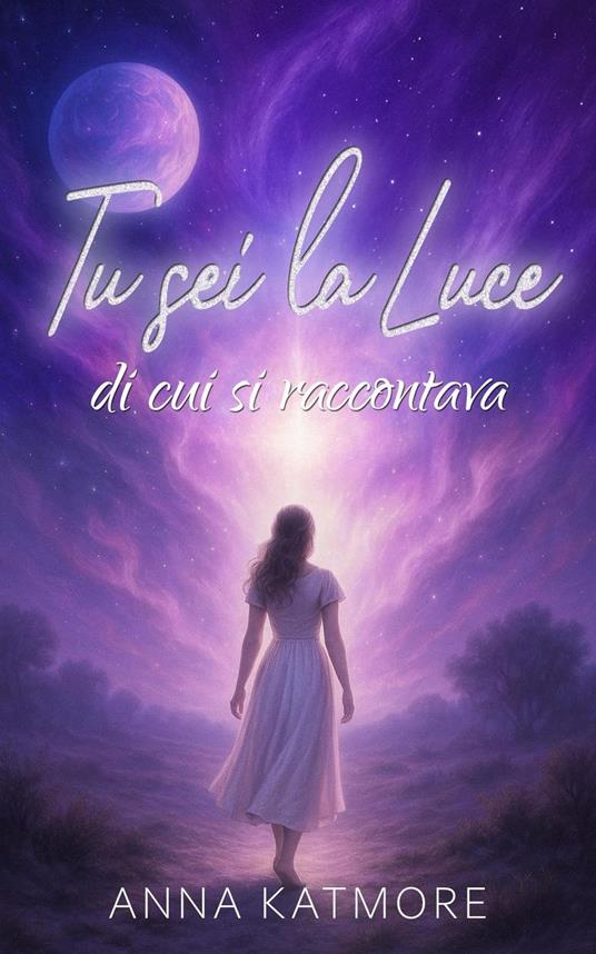 Tu sei la Luce di cui si raccontava - Anna Katmore - ebook