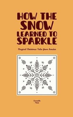 How the Snow Learned to Sparkle: Magical Christmas Tales from Sweden - Camaille Press - cover