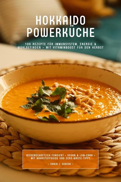Hokkaido Powerküche: 100 Rezepte für Immunsystem, Energie & Wohlbefinden – Mit Vitaminboost für den Herbst (Wissenschaftlich fundiert • Vegan & Low-Carb • Mit Nährstoffguide und Zero-Waste-Tipps)