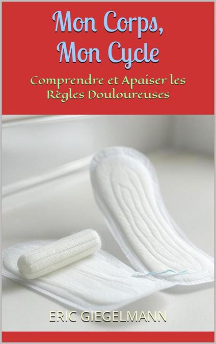 Mon Corps, Mon Cycle: Comprendre et Apaiser les Règles Douloureuses
