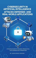 Cybersecurity in Artificial Intelligence: Attacks Defenses and Real World Application
