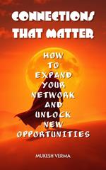 Connections that Matter: How to Expand Your Network and Unlock New Opportunities