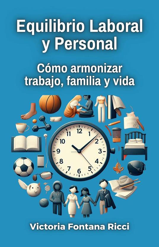 Equilibrio Laboral y Personal. Cómo armonizar trabajo, familia y vida